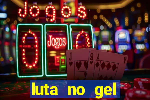 luta no gel cassino show